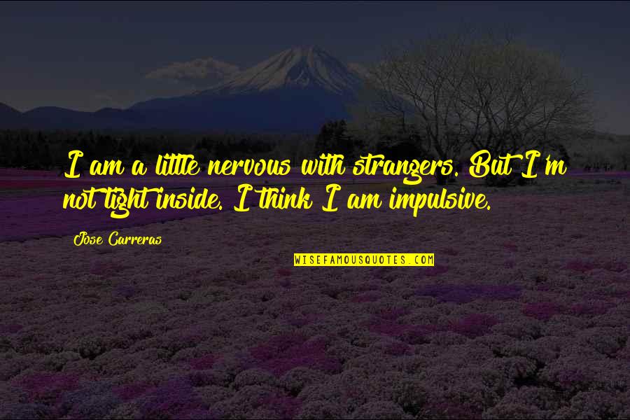 Trobisch Imobilien Quotes By Jose Carreras: I am a little nervous with strangers. But