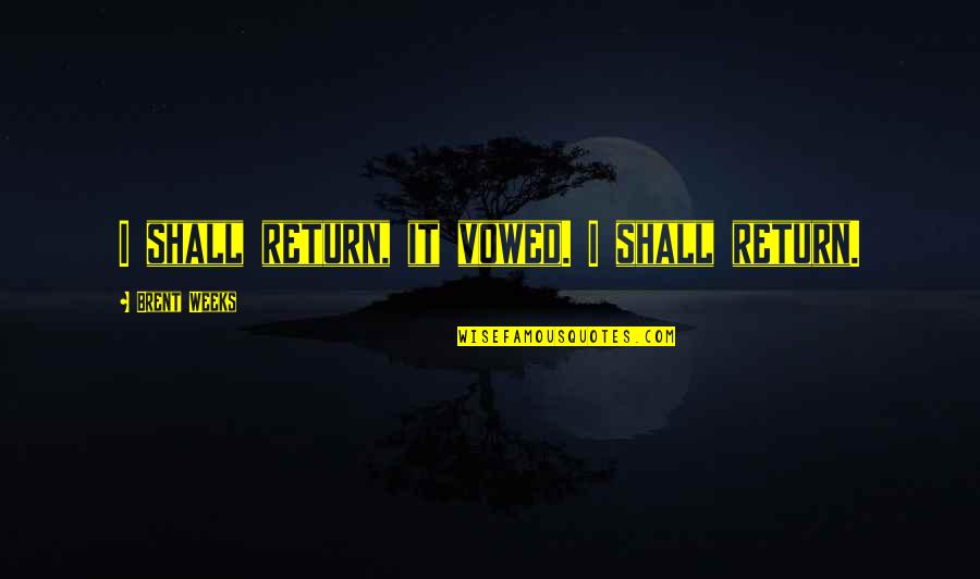 Trobo Live Quotes By Brent Weeks: I shall return, it vowed. I shall return. Trobo Live Quotes By Brent Weeks: I shall return, it vowed. I shall return.