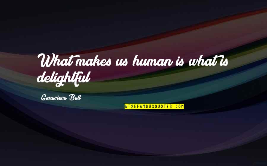 Trobo Update Quotes By Genevieve Bell: What makes us human is what is delightful