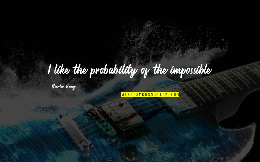 Trobriand Cricket Quotes By Nicolas Roeg: I like the probability of the impossible.