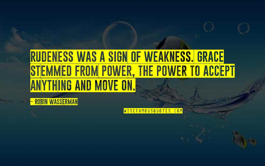 Trobriand Cricket Quotes By Robin Wasserman: Rudeness was a sign of weakness. Grace stemmed