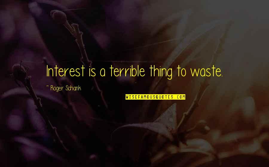 Trocadilho Em Quotes By Roger Schank: Interest is a terrible thing to waste. Trocadilho Em Quotes By Roger Schank: Interest is a terrible thing to waste.