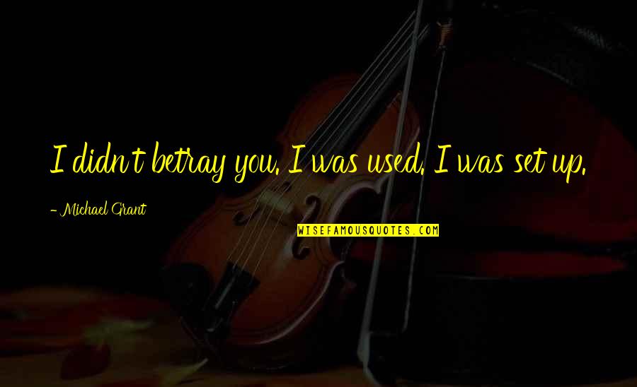 Trocas En Quotes By Michael Grant: I didn't betray you. I was used. I