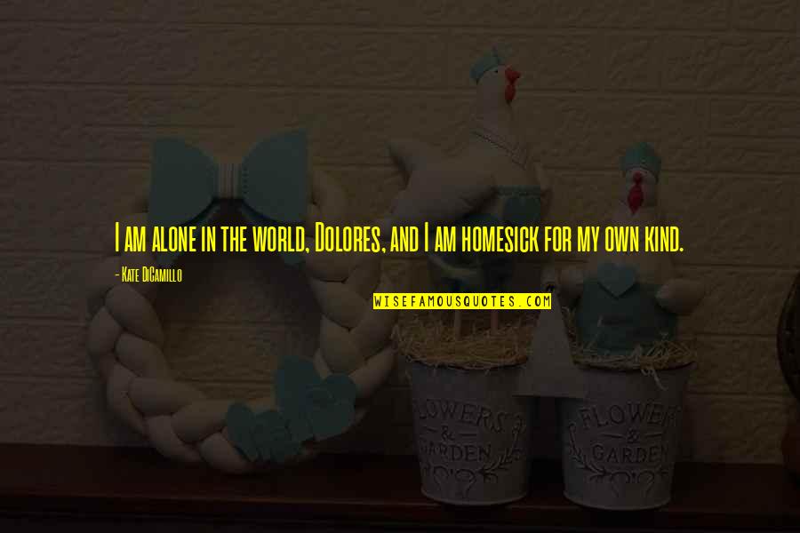 Trocas Levantadas Quotes By Kate DiCamillo: I am alone in the world, Dolores, and Trocas Levantadas Quotes By Kate DiCamillo: I am alone in the world, Dolores, and