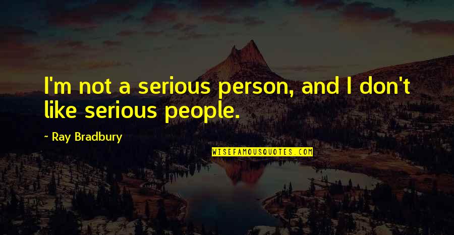 Trocas Levantadas Quotes By Ray Bradbury: I'm not a serious person, and I don't Trocas Levantadas Quotes By Ray Bradbury: I'm not a serious person, and I don't