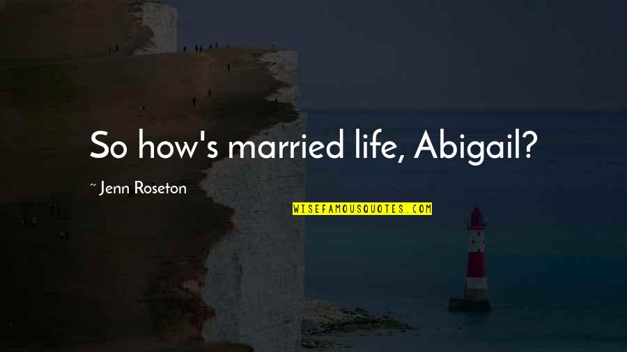 Trocaselcompadre Quotes By Jenn Roseton: So how's married life, Abigail? Trocaselcompadre Quotes By Jenn Roseton: So how's married life, Abigail?