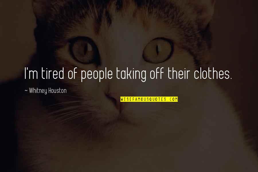 Trocchi Free Quotes By Whitney Houston: I'm tired of people taking off their clothes. Trocchi Free Quotes By Whitney Houston: I'm tired of people taking off their clothes.
