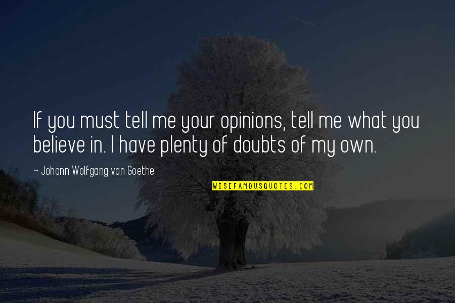 Trocchio And Delmonico Quotes By Johann Wolfgang Von Goethe: If you must tell me your opinions, tell Trocchio And Delmonico Quotes By Johann Wolfgang Von Goethe: If you must tell me your opinions, tell