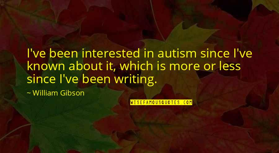 Trocchio And Delmonico Quotes By William Gibson: I've been interested in autism since I've known Trocchio And Delmonico Quotes By William Gibson: I've been interested in autism since I've known