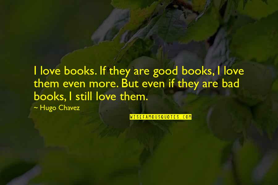 Troccoli Obituary Quotes By Hugo Chavez: I love books. If they are good books,