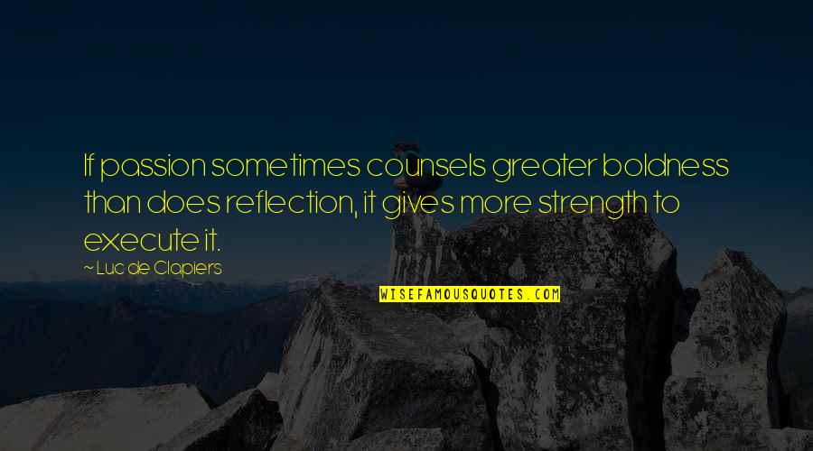Trochanteric Quotes By Luc De Clapiers: If passion sometimes counsels greater boldness than does Trochanteric Quotes By Luc De Clapiers: If passion sometimes counsels greater boldness than does