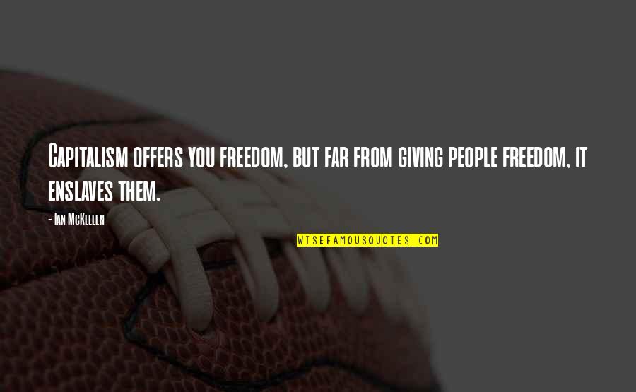Troche Pronunciation Quotes By Ian McKellen: Capitalism offers you freedom, but far from giving