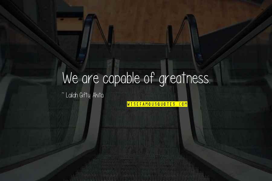 Troche Pronunciation Quotes By Lailah Gifty Akita: We are capable of greatness. Troche Pronunciation Quotes By Lailah Gifty Akita: We are capable of greatness.
