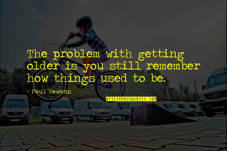 Trochees Meter Quotes By Paul Newman: The problem with getting older is you still
