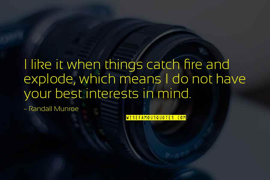 Trochees Meter Quotes By Randall Munroe: I like it when things catch fire and Trochees Meter Quotes By Randall Munroe: I like it when things catch fire and