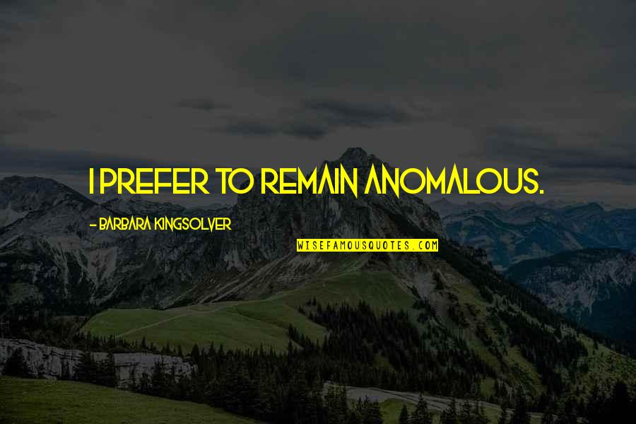 Trochees Quotes By Barbara Kingsolver: I prefer to remain anomalous.