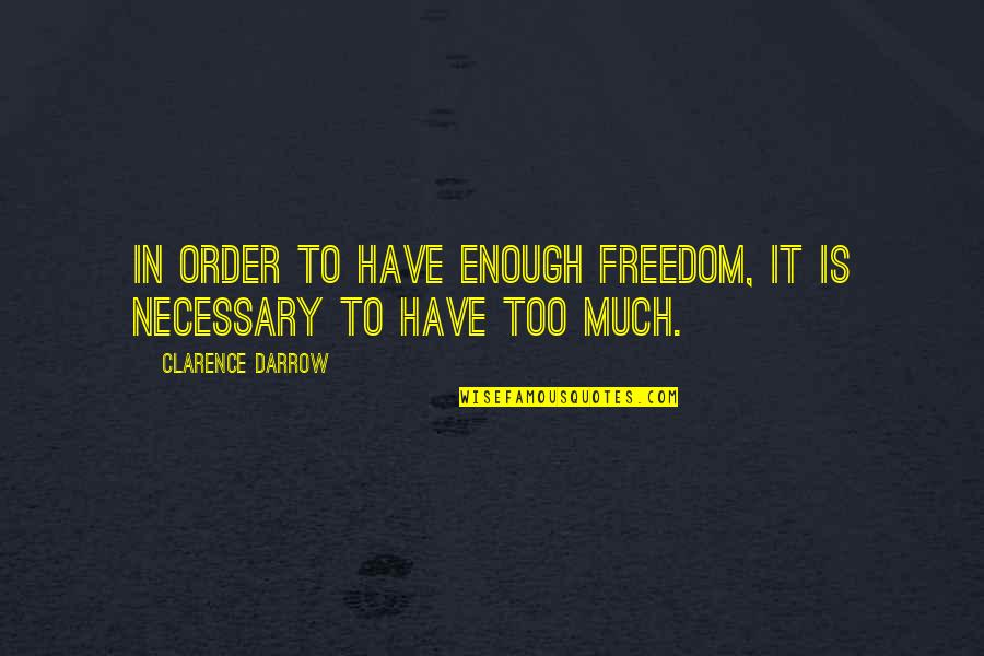Trochees Quotes By Clarence Darrow: In order to have enough freedom, it is