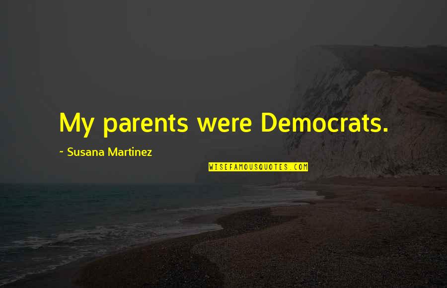 Trochees Quotes By Susana Martinez: My parents were Democrats.