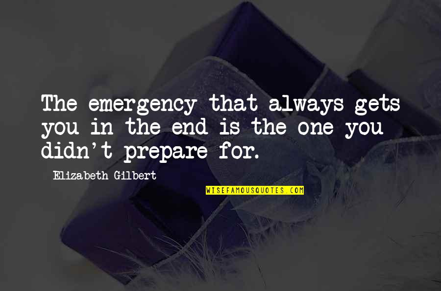 Trochta Florist Quotes By Elizabeth Gilbert: The emergency that always gets you in the