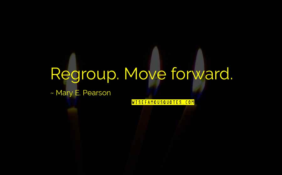 Trochu Valley Quotes By Mary E. Pearson: Regroup. Move forward.