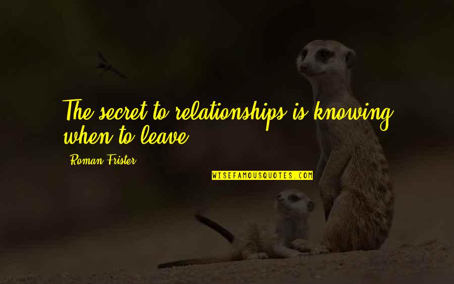 Trocitos De Madera Quotes By Roman Frister: The secret to relationships is knowing when to