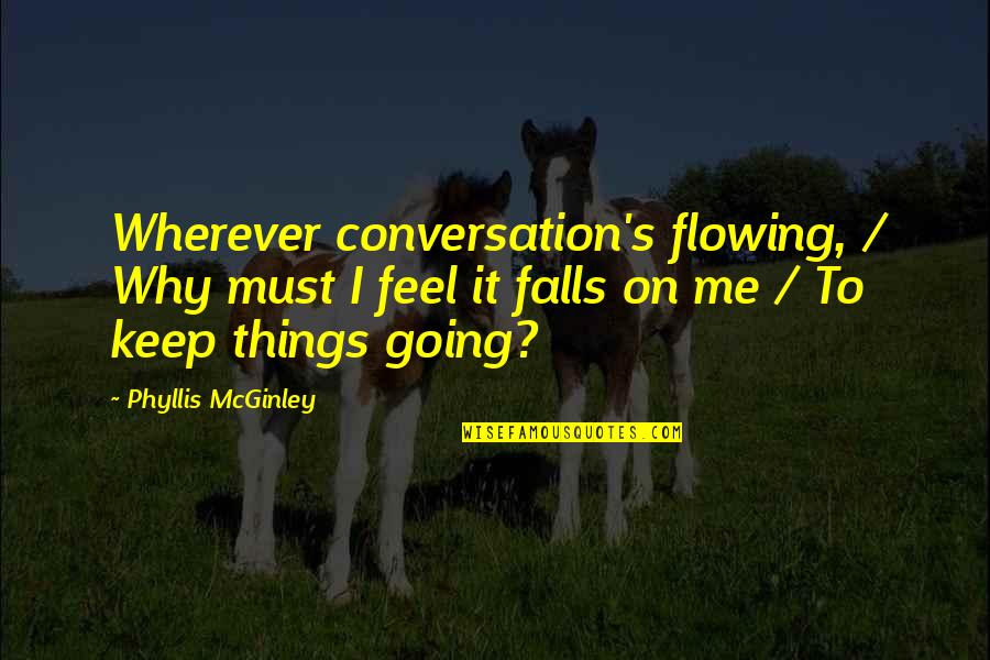 Trockadero De Monte Quotes By Phyllis McGinley: Wherever conversation's flowing, / Why must I feel Trockadero De Monte Quotes By Phyllis McGinley: Wherever conversation's flowing, / Why must I feel