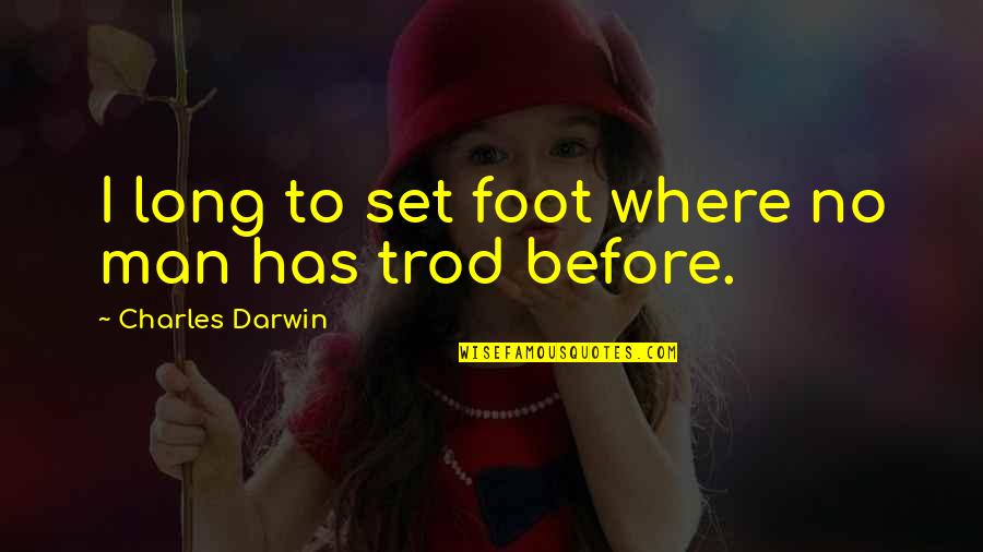 Trod Quotes By Charles Darwin: I long to set foot where no man