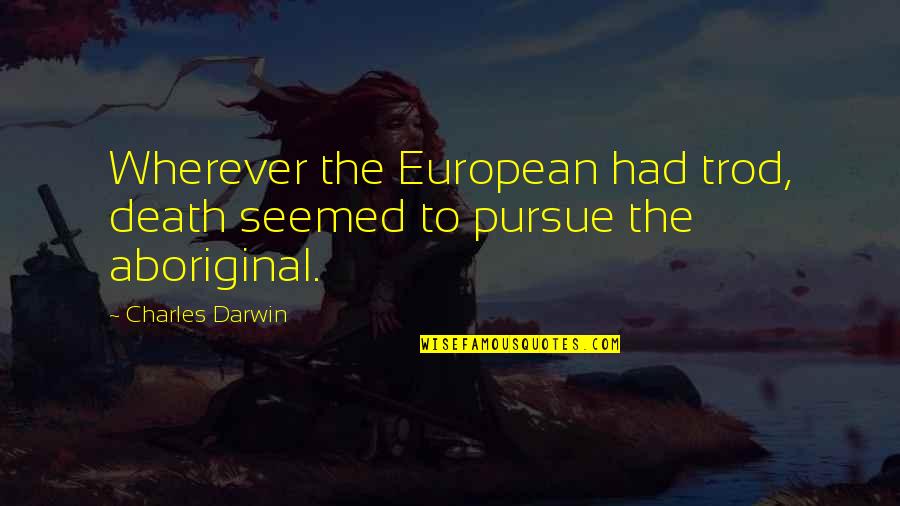 Trod Quotes By Charles Darwin: Wherever the European had trod, death seemed to