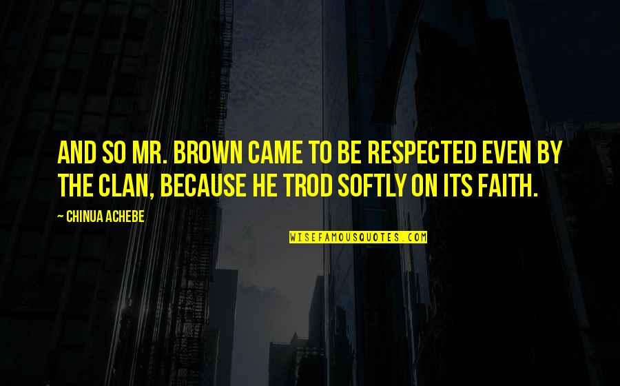 Trod Quotes By Chinua Achebe: And so Mr. Brown came to be respected Trod Quotes By Chinua Achebe: And so Mr. Brown came to be respected