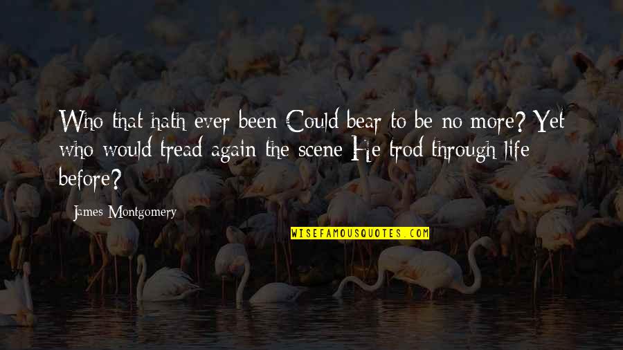 Trod Quotes By James Montgomery: Who that hath ever been Could bear to Trod Quotes By James Montgomery: Who that hath ever been Could bear to