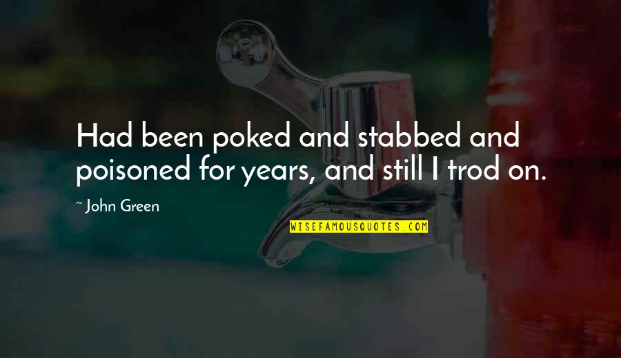 Trod Quotes By John Green: Had been poked and stabbed and poisoned for