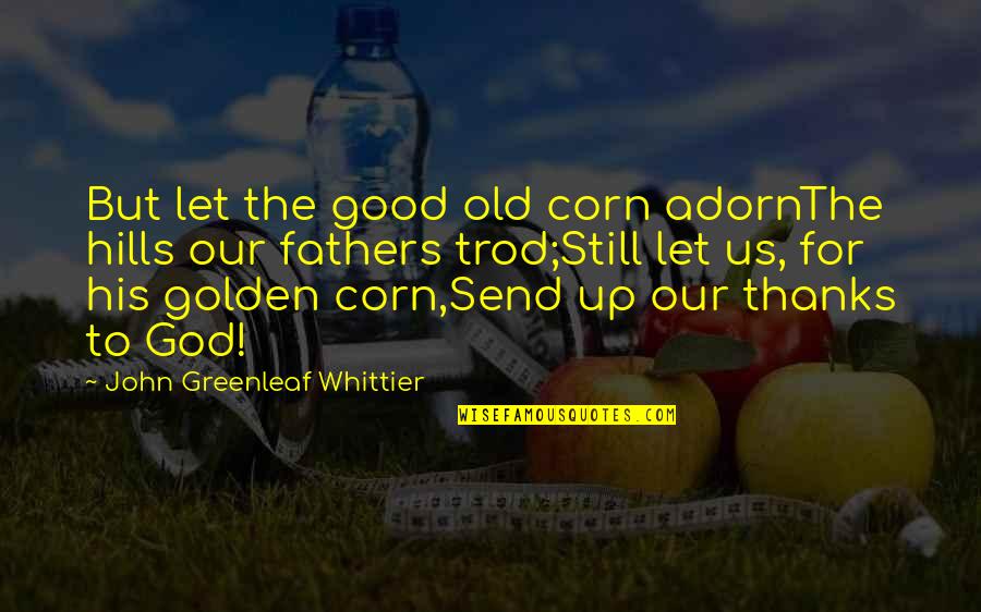 Trod Quotes By John Greenleaf Whittier: But let the good old corn adornThe hills