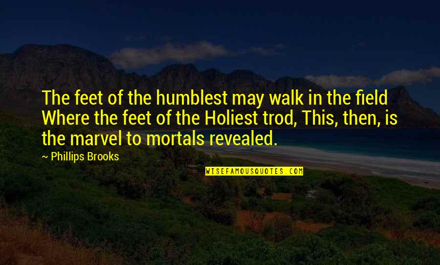 Trod Quotes By Phillips Brooks: The feet of the humblest may walk in Trod Quotes By Phillips Brooks: The feet of the humblest may walk in