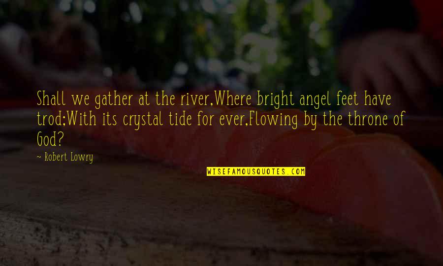 Trod Quotes By Robert Lowry: Shall we gather at the river,Where bright angel