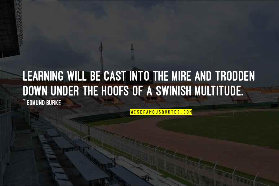 Trodden Quotes By Edmund Burke: Learning will be cast into the mire and Trodden Quotes By Edmund Burke: Learning will be cast into the mire and