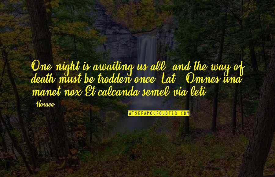 Trodden Quotes By Horace: One night is awaiting us all, and the