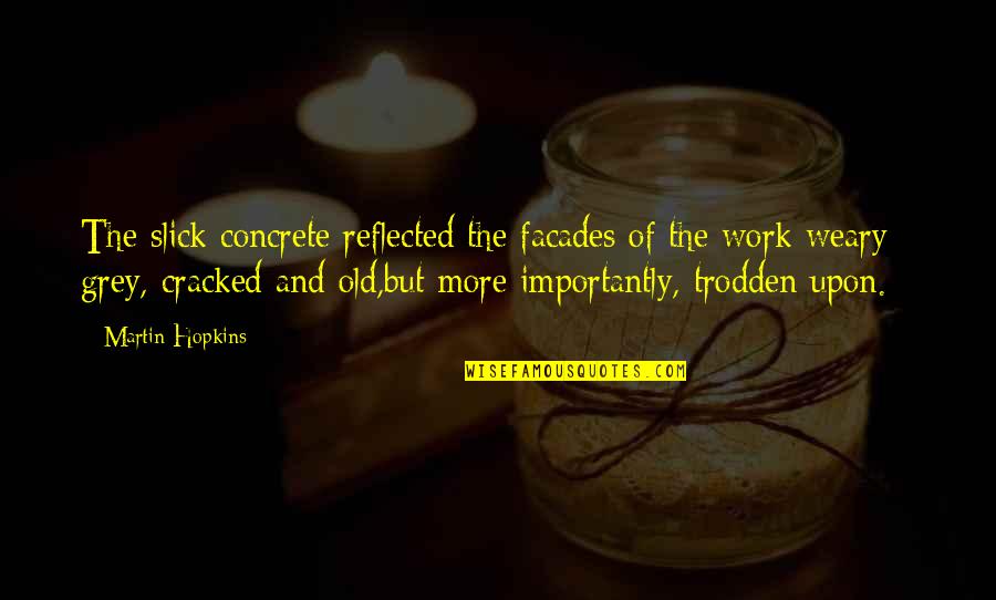 Trodden Quotes By Martin Hopkins: The slick concrete reflected the facades of the Trodden Quotes By Martin Hopkins: The slick concrete reflected the facades of the