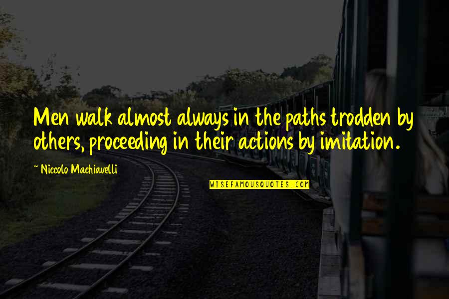 Trodden Quotes By Niccolo Machiavelli: Men walk almost always in the paths trodden