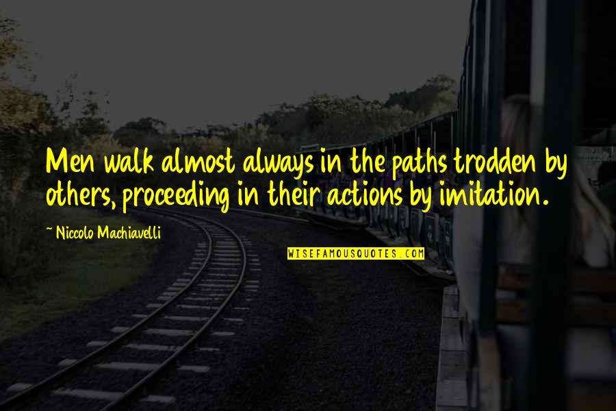 Trodden Quotes By Niccolo Machiavelli: Men walk almost always in the paths trodden Trodden Quotes By Niccolo Machiavelli: Men walk almost always in the paths trodden