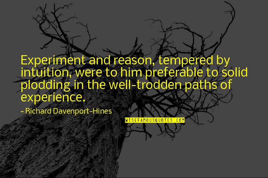 Trodden Quotes By Richard Davenport-Hines: Experiment and reason, tempered by intuition, were to Trodden Quotes By Richard Davenport-Hines: Experiment and reason, tempered by intuition, were to