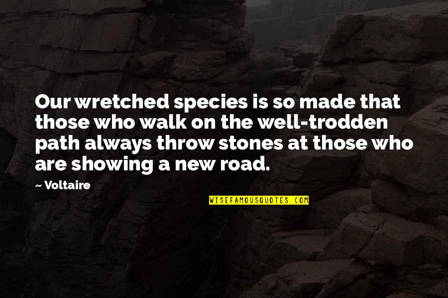 Trodden Quotes By Voltaire: Our wretched species is so made that those Trodden Quotes By Voltaire: Our wretched species is so made that those