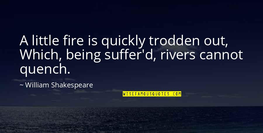 Trodden Quotes By William Shakespeare: A little fire is quickly trodden out, Which,