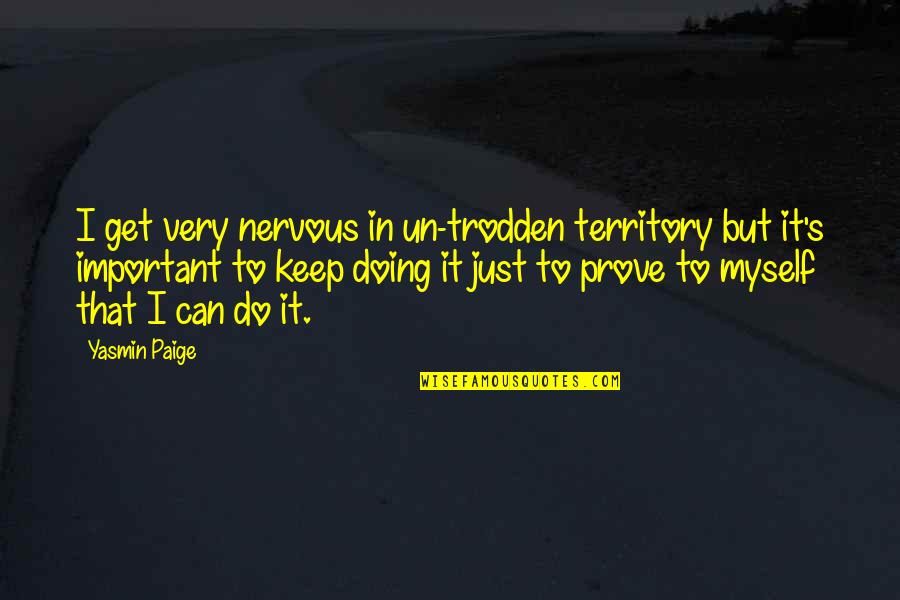 Trodden Quotes By Yasmin Paige: I get very nervous in un-trodden territory but