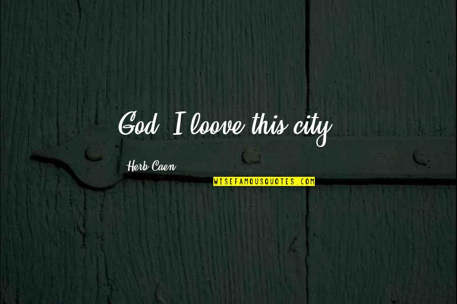 Trode Quotes By Herb Caen: God! I loove this city!