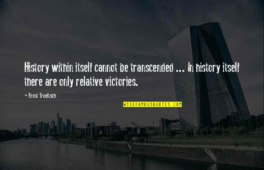 Troeltsch Quotes By Ernst Troeltsch: History within itself cannot be transcended ... In