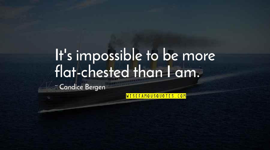 Troemner Quotes By Candice Bergen: It's impossible to be more flat-chested than I Troemner Quotes By Candice Bergen: It's impossible to be more flat-chested than I