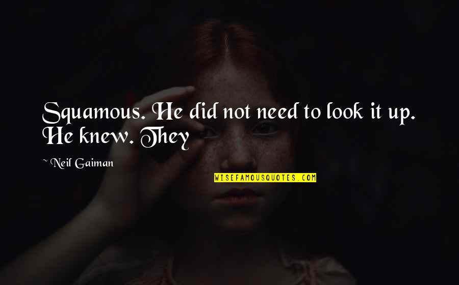 Troentorps Quotes By Neil Gaiman: Squamous. He did not need to look it Troentorps Quotes By Neil Gaiman: Squamous. He did not need to look it