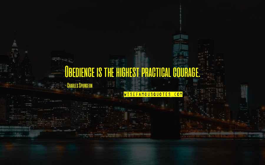 Troernt Quotes By Charles Spurgeon: Obedience is the highest practical courage. Troernt Quotes By Charles Spurgeon: Obedience is the highest practical courage.