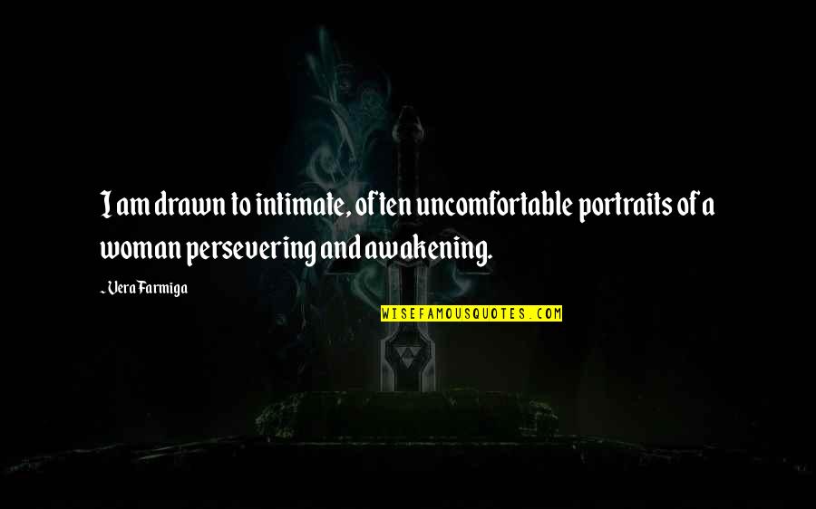 Troernt Quotes By Vera Farmiga: I am drawn to intimate, often uncomfortable portraits Troernt Quotes By Vera Farmiga: I am drawn to intimate, often uncomfortable portraits