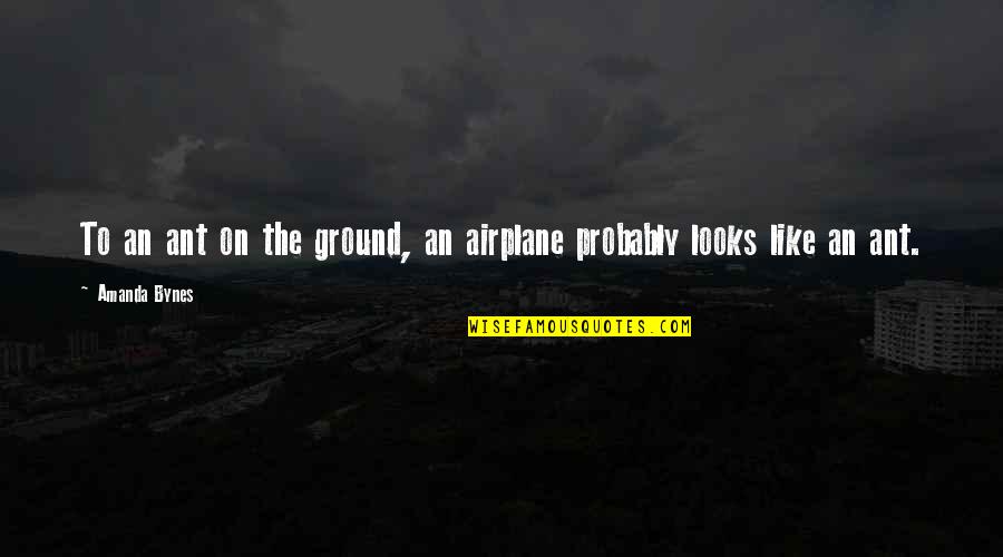 Trofeos De Messi Quotes By Amanda Bynes: To an ant on the ground, an airplane